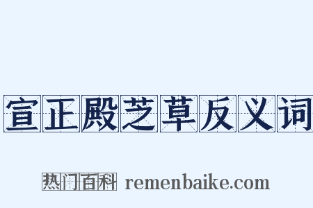 宣正殿芝草反义词是什么意思的图片
